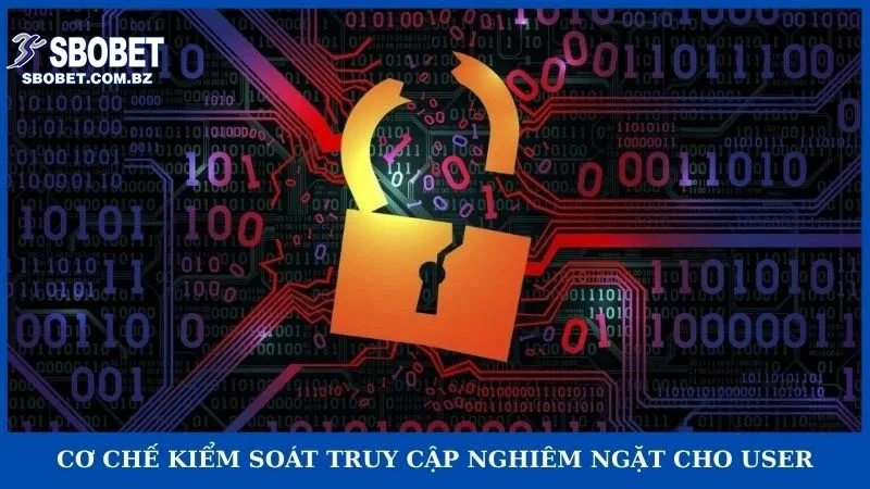 Cơ chế kiểm soát truy cập nghiêm ngặt cho user